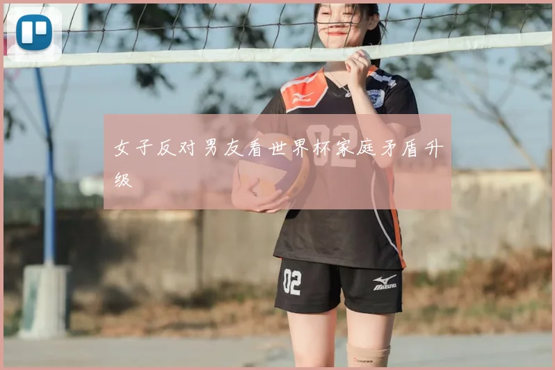 女子反对男友看世界杯家庭矛盾升级