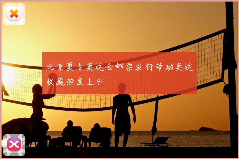 北京夏季奥运会邮票发行带动奥运收藏热度上升