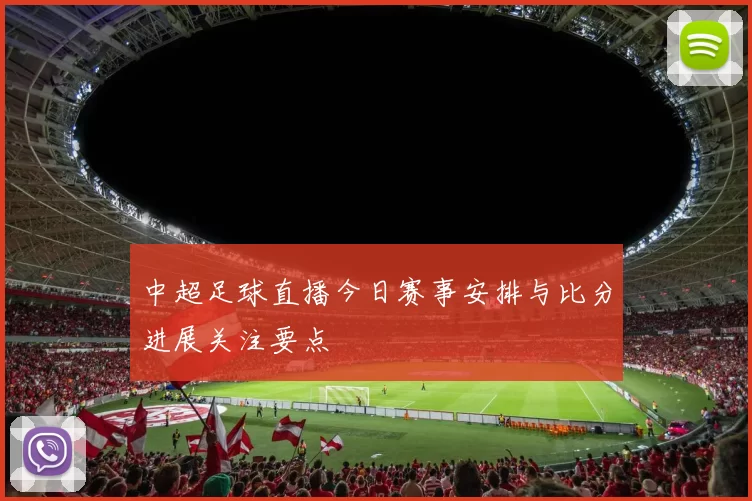 中超足球直播今日赛事安排与比分进展关注要点