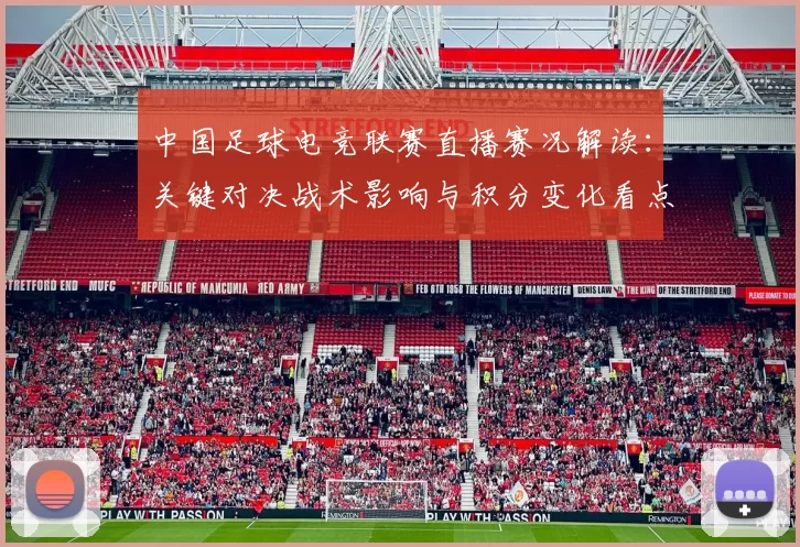 中国足球电竞联赛直播赛况解读：关键对决战术影响与积分变化看点
