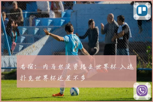 名宿：内马尔没资格去世界杯 入选扑克世界杯还差不多